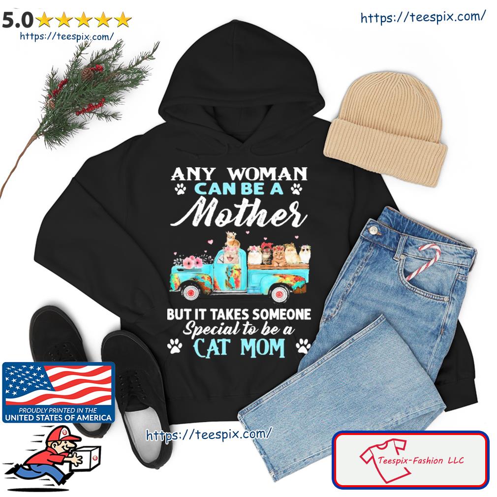 Any Woman Can Be A Mother But It Takes Someone Special To Be A Cat Mom Shirt hoodie