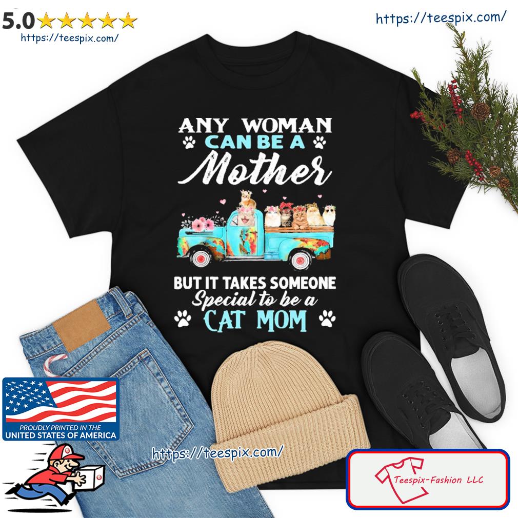 Any Woman Can Be A Mother But It Takes Someone Special To Be A Cat Mom Shirt