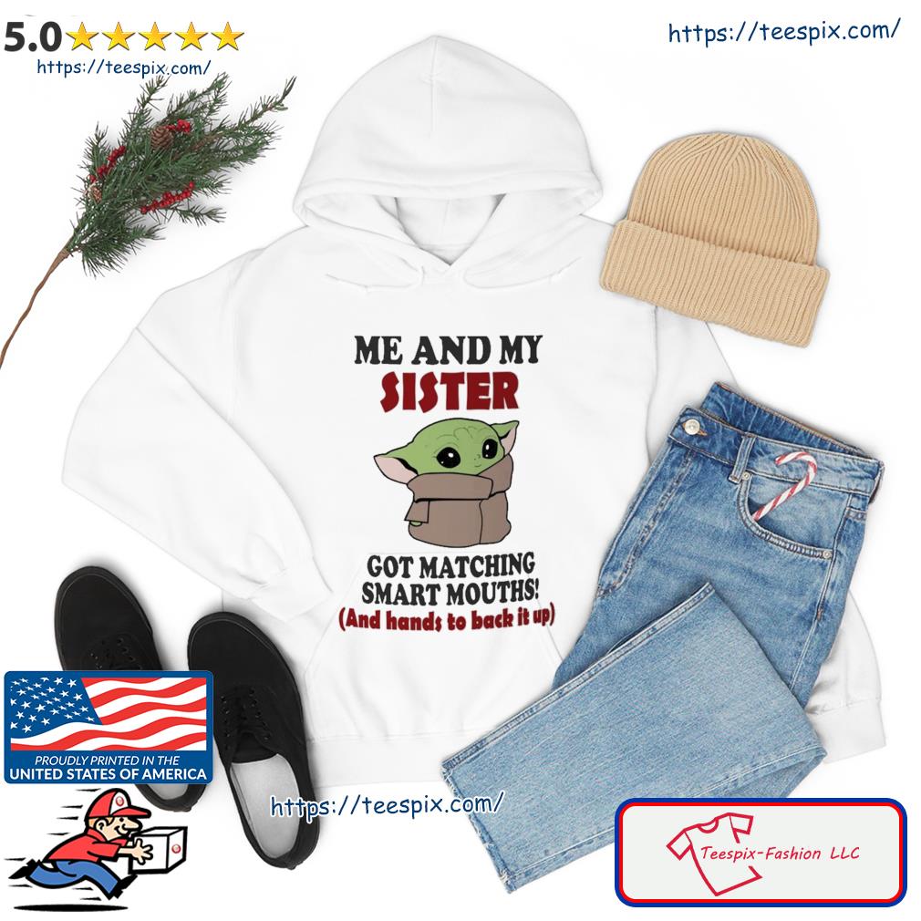 Baby Yoda Me And My Sister Got Matching Smart Mouths Funny Shirt hoodie