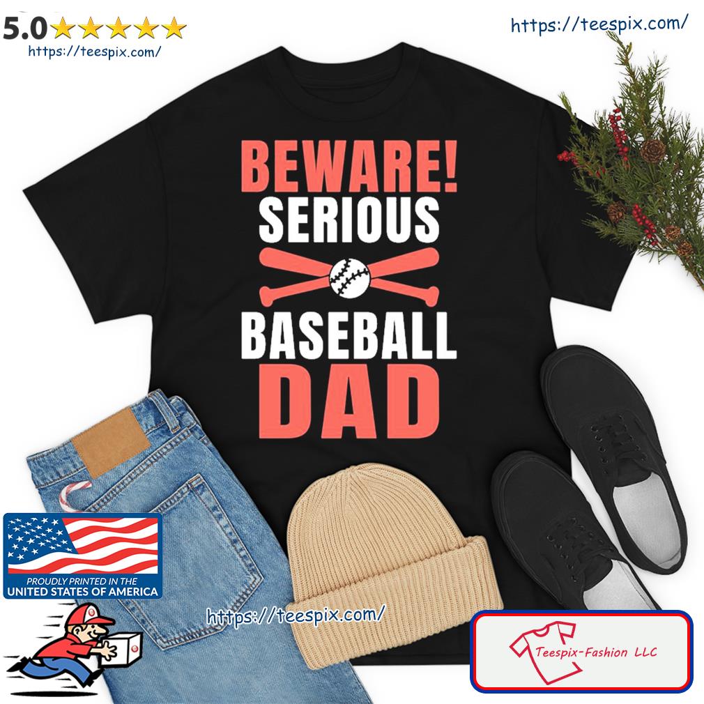 Beware Serious Baseball Dad Shirt