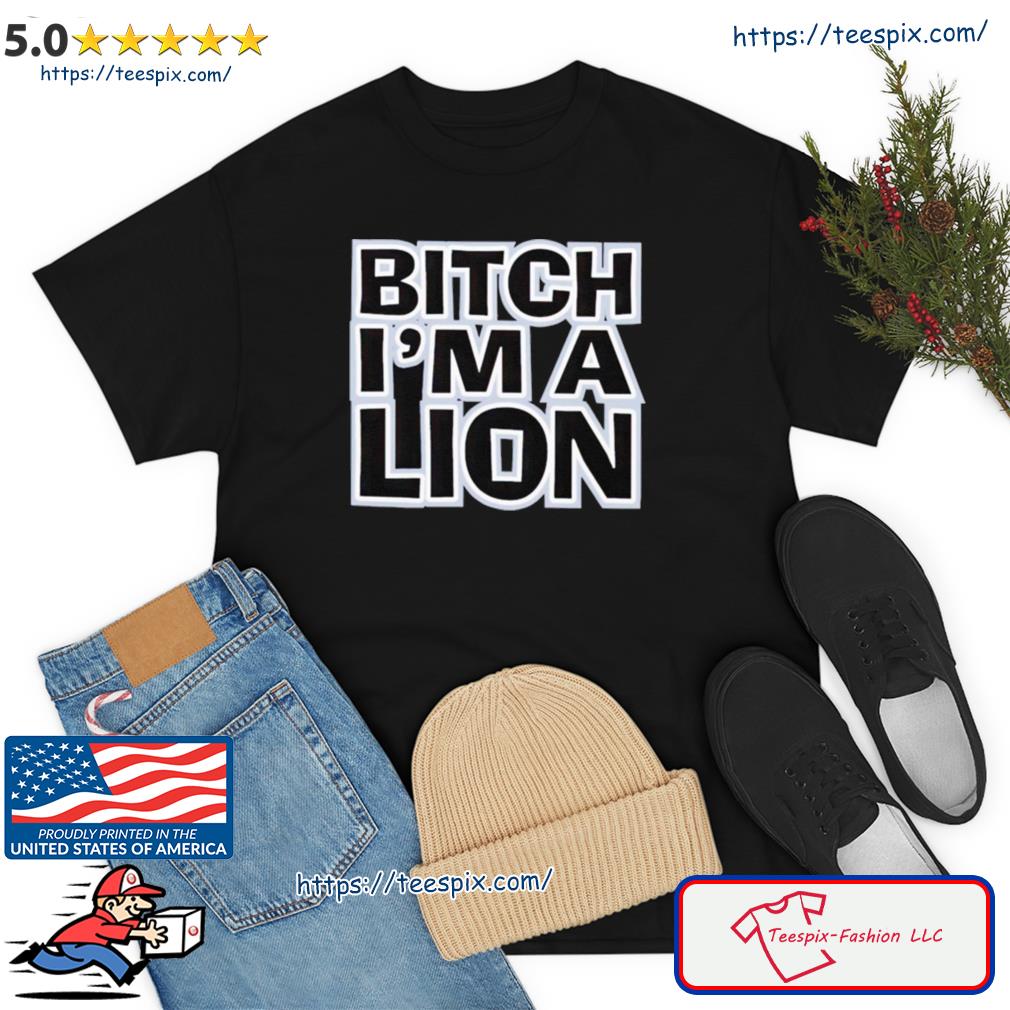 Bitch I’m A lion Shirt