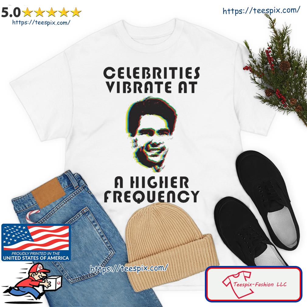 Celebrities Vibrate At A Higher Frequency Jerry Maguire Shirt