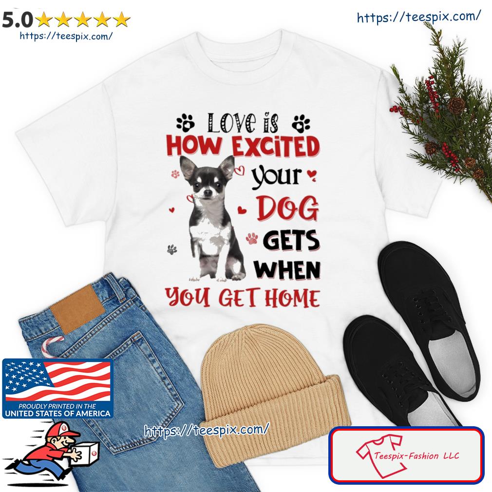 Chihuahua Love Is How Excited Your Boston Terrier Dog Gets When You Get Home Shirt