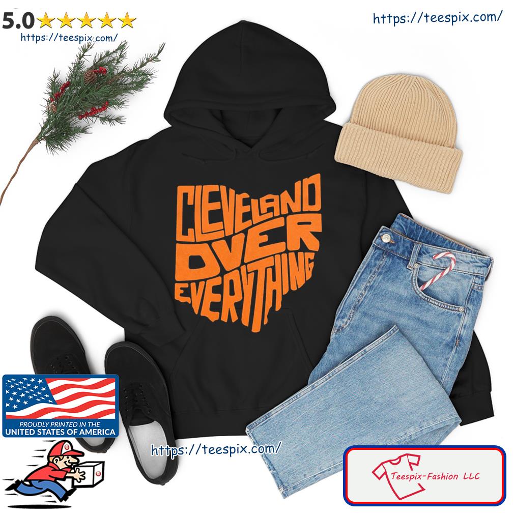 Cleveland over Everything T-s hoodie