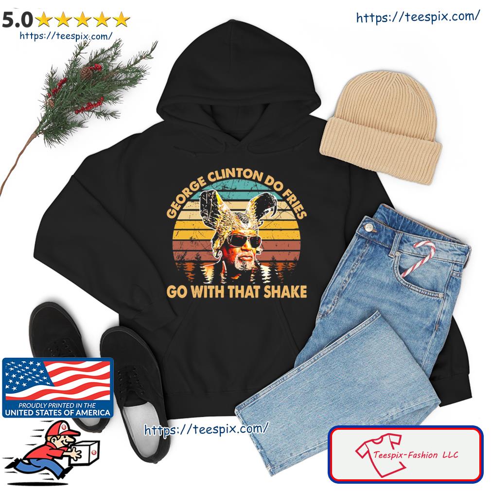 Do Fries Go George Clinton Vintage Shirt hoodie
