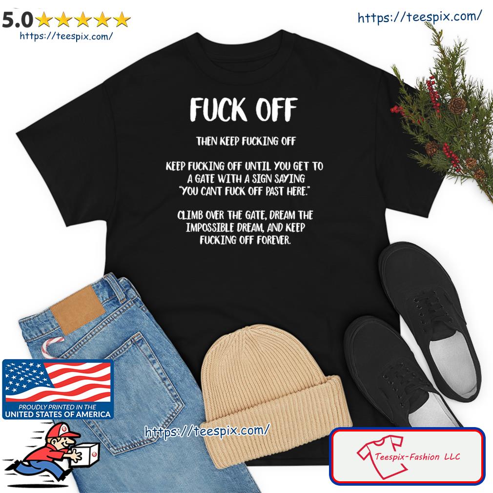Fuck Off Then Keep Fucking Off Shirt