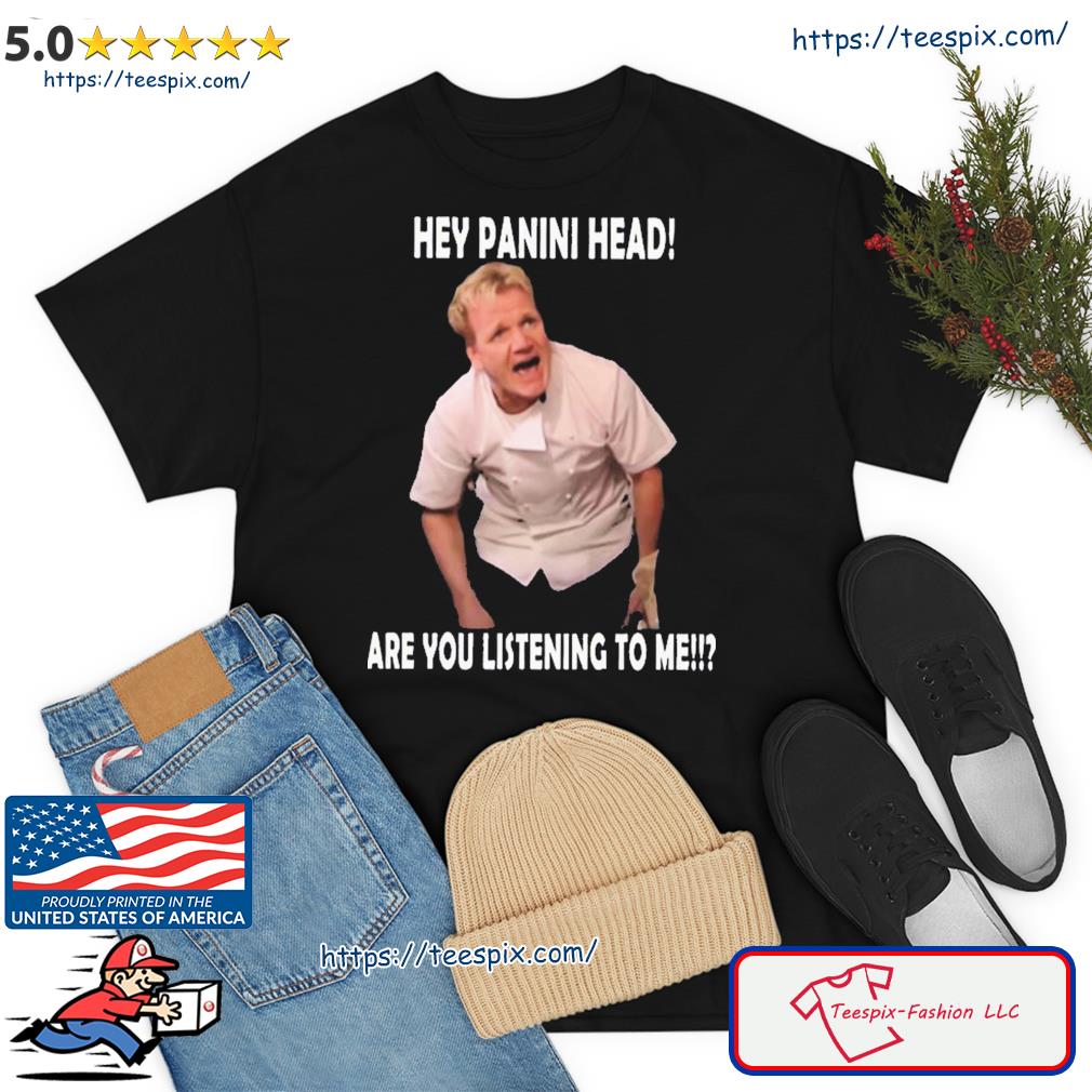 Hey You Are You Listening To Me Gordon Ramsay Meme Shirt