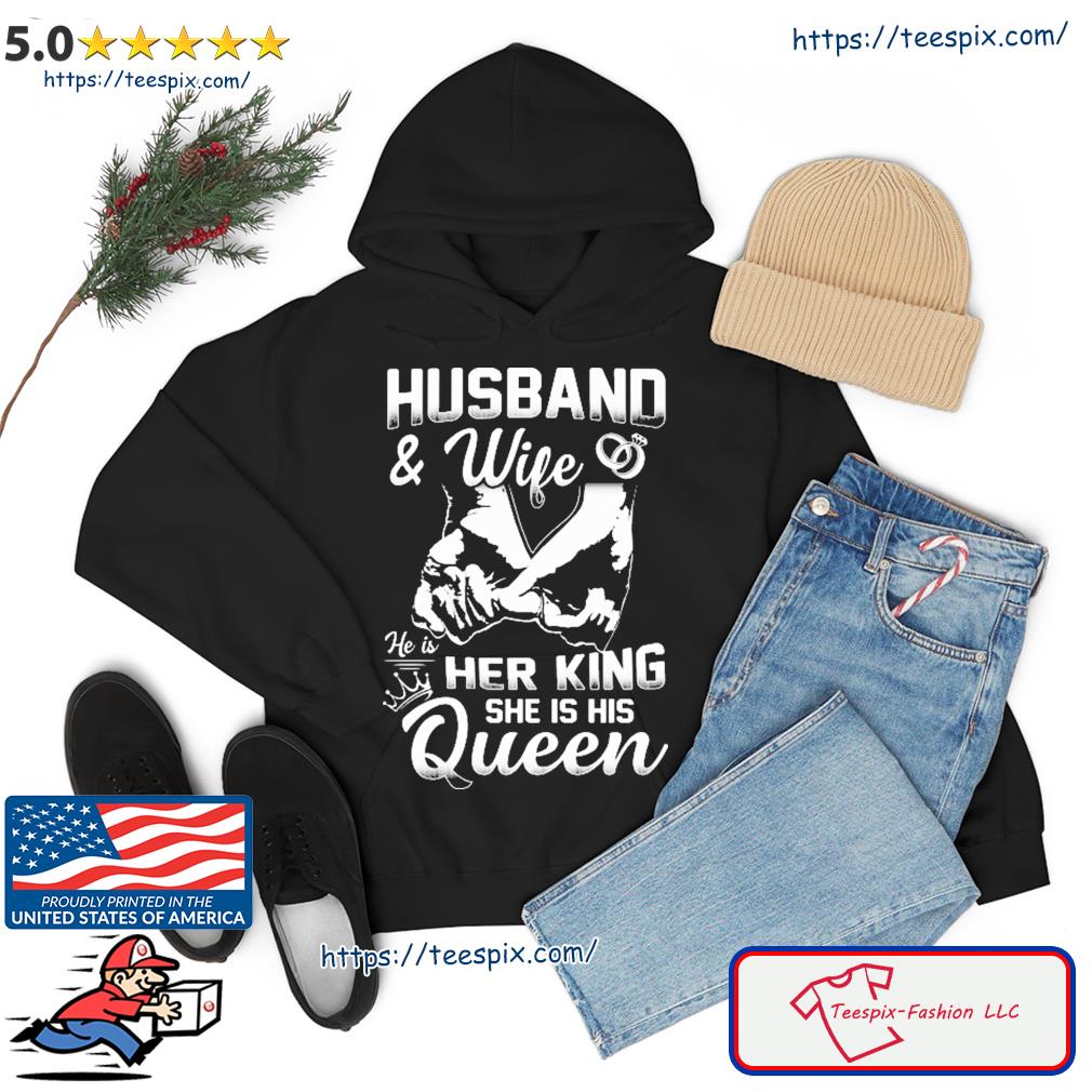 Husband Wife Her King She Is His Queen Shirt hoodie