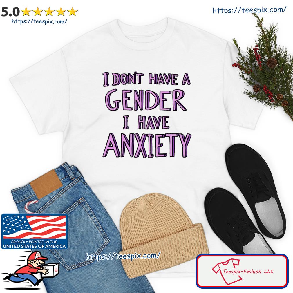 I Don’t Have A Gender I Have Anxiety Lgbtq Pride Month Shirt