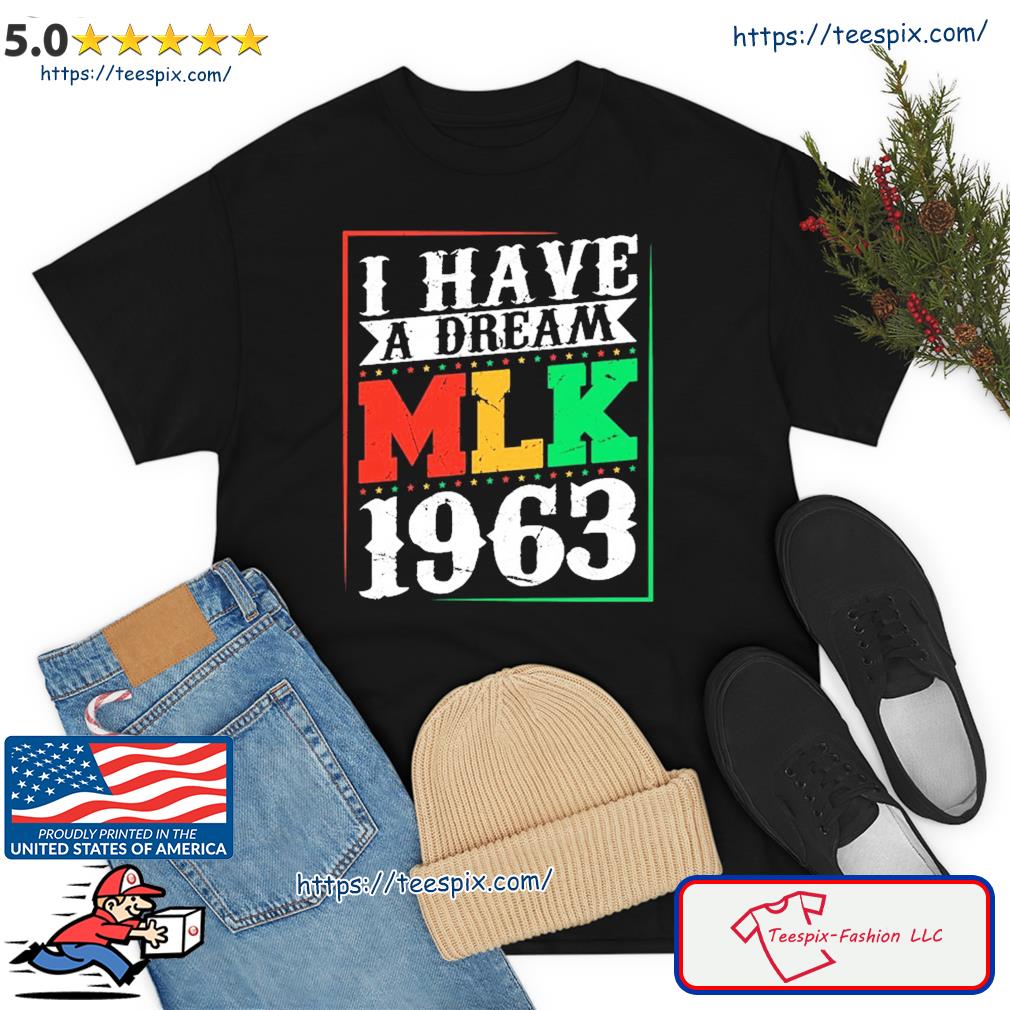I Have A Dream MLK Jr. 1963 Day Funny T-Shirt