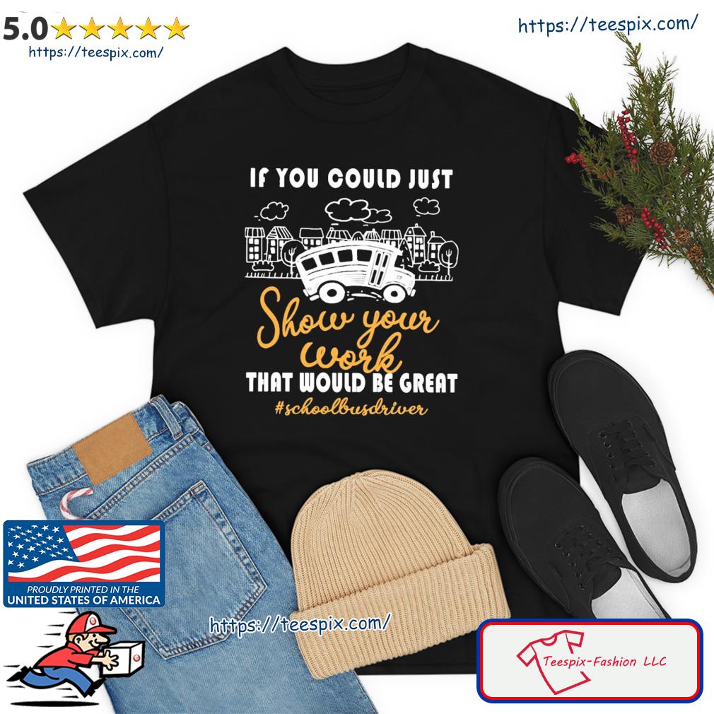 If You Could Just Show Your Work That Would Be Great School Bus Driver Shirt