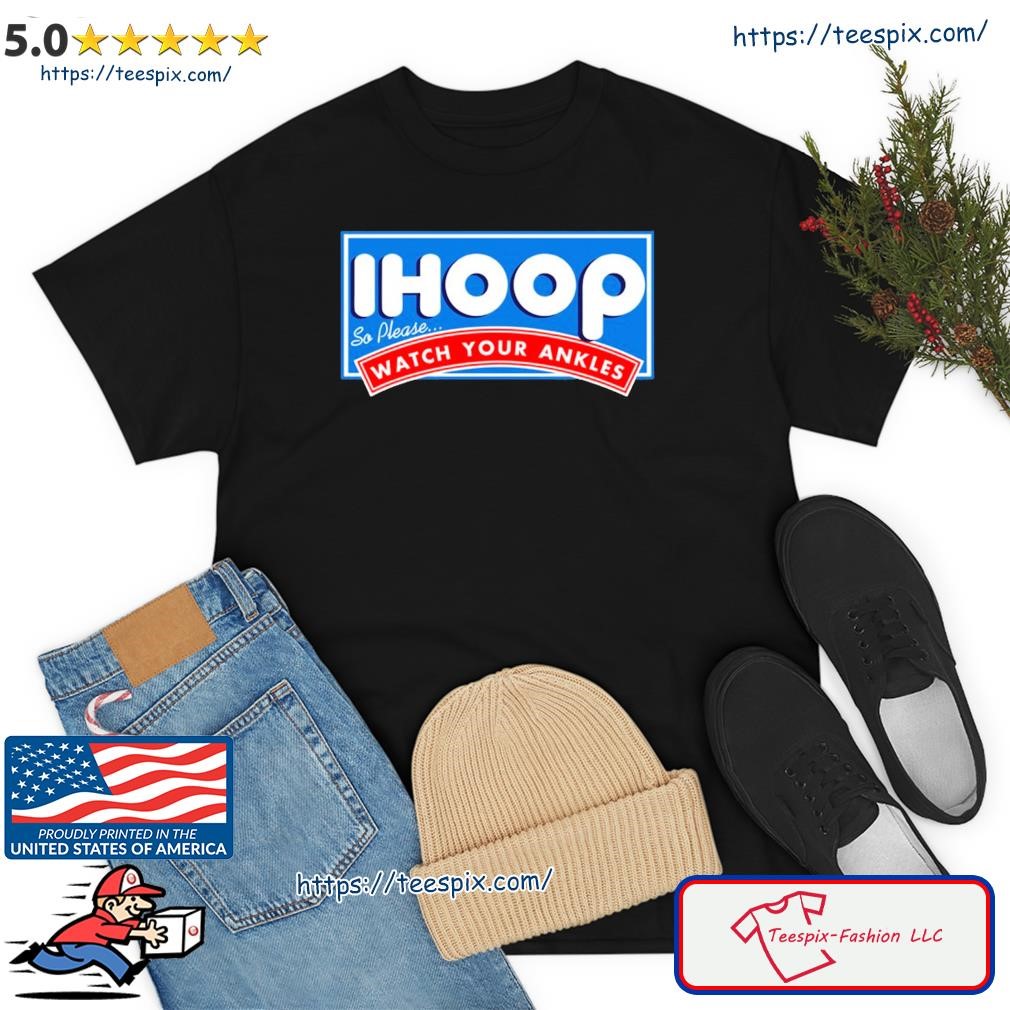 ihoop I Hoop So Please Watch Your Ankles Funny Basketball Shirt
