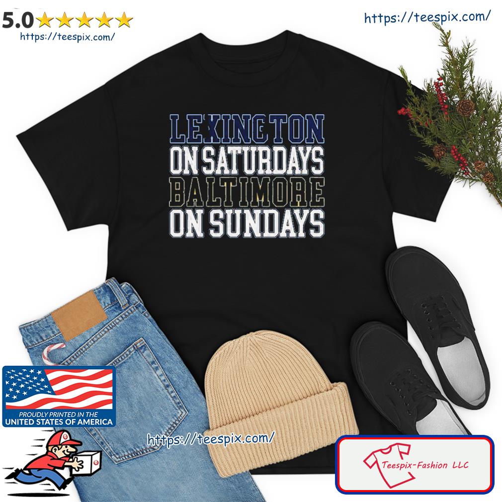 Lexington on Saturdays Baltimore on Sundays shirt