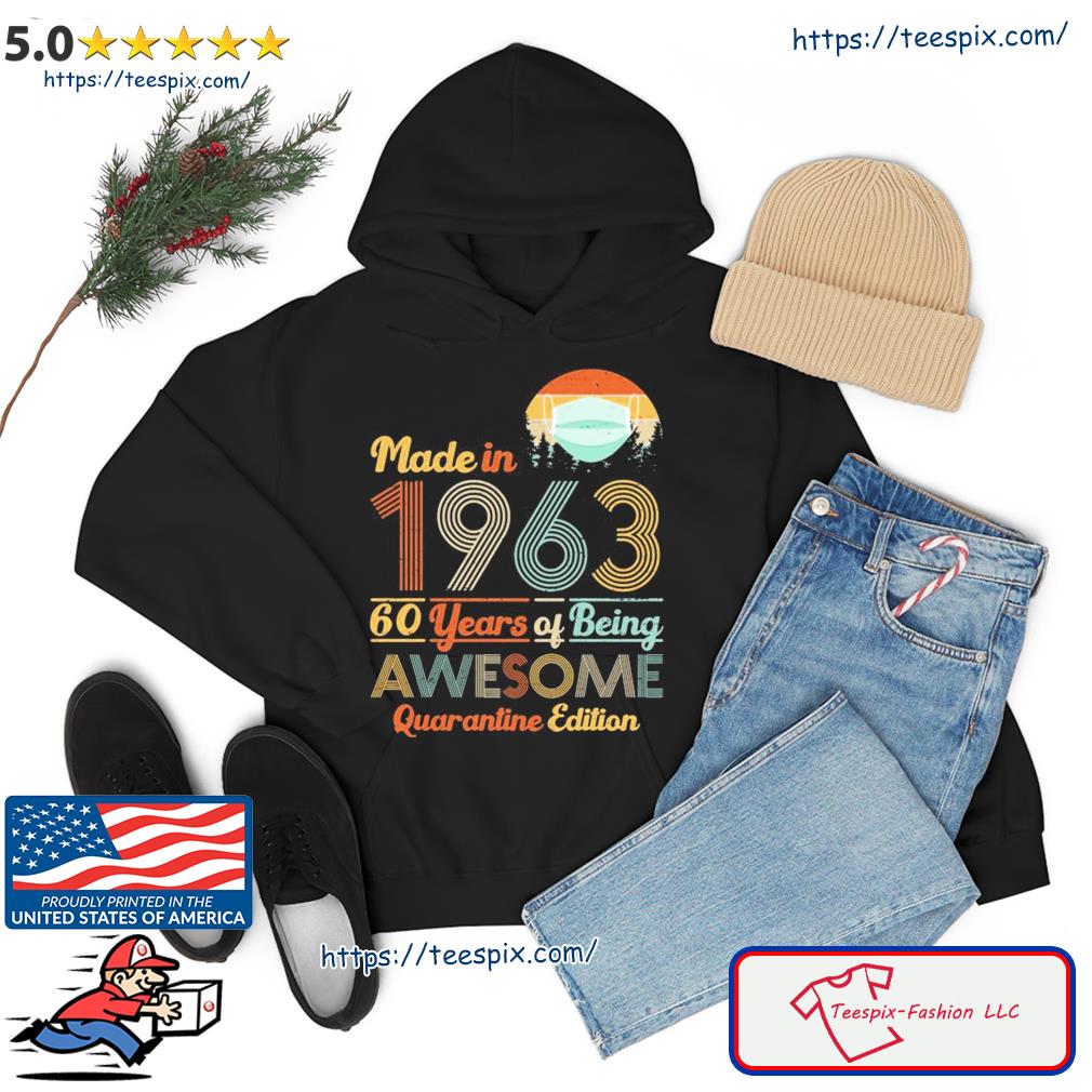 Made In 1963 60 Years Of Being Awesome Quarantine Edition Shirt Hoodie