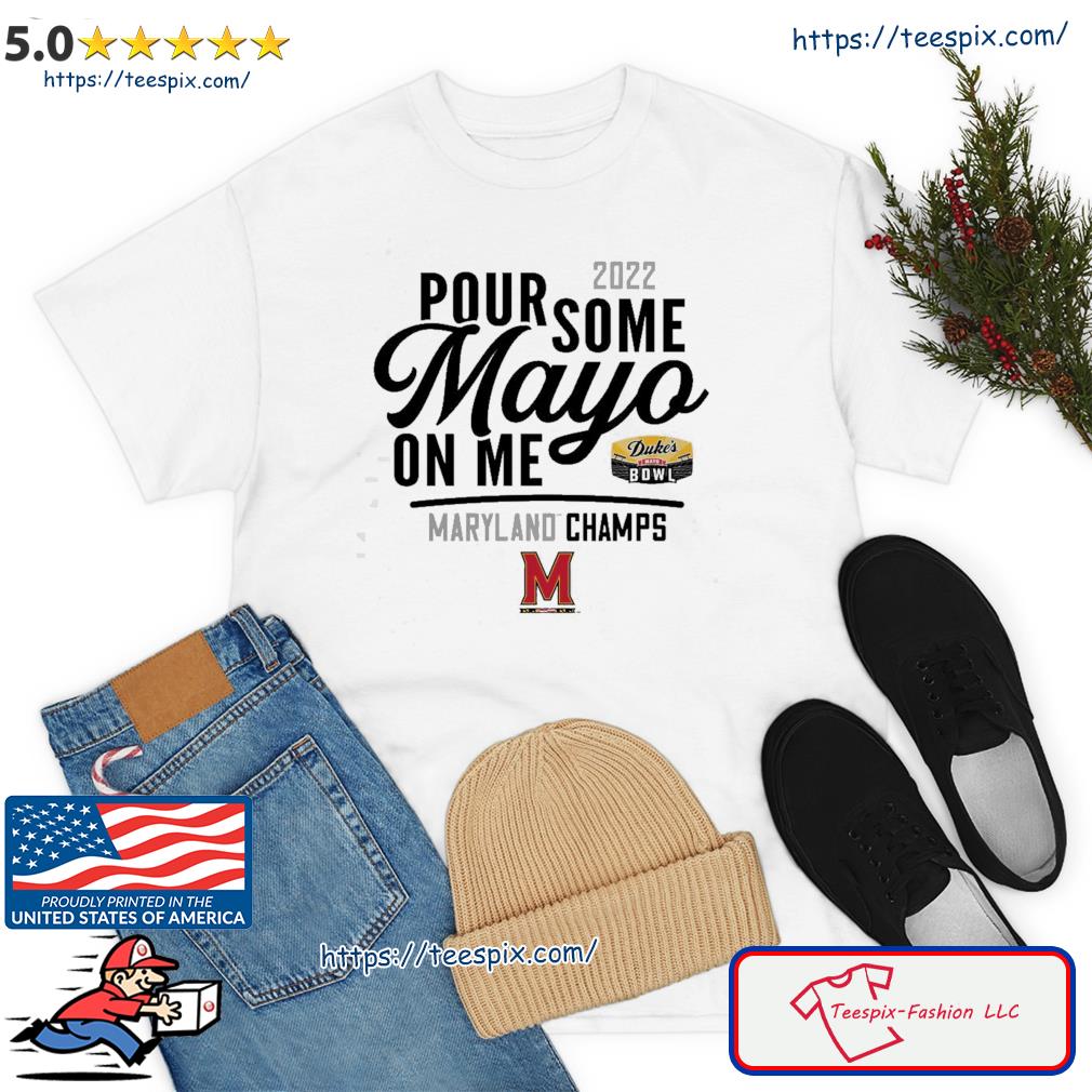 Maryland Terrapins 2022 Pour Some Mayo On Me Duke's Mayo Bowl Champions Shirt