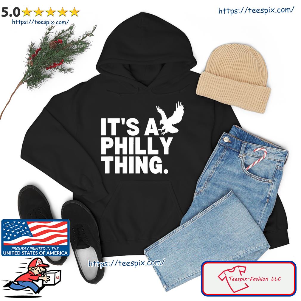 Official Original It's A Philly Thing Its A Philadelphia Thing Fan Shirt Hoodie