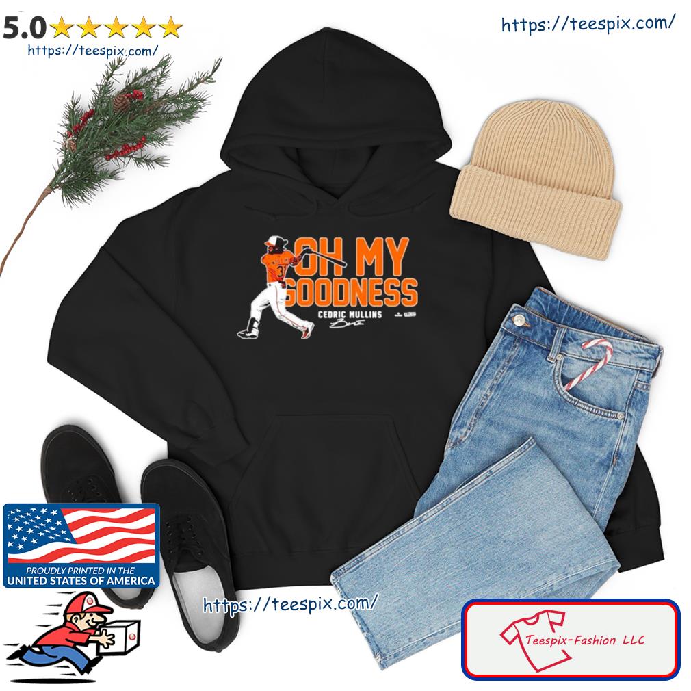Oh My Goodness Cedric Mullins Baltimore Orioles Shirt Hoodie