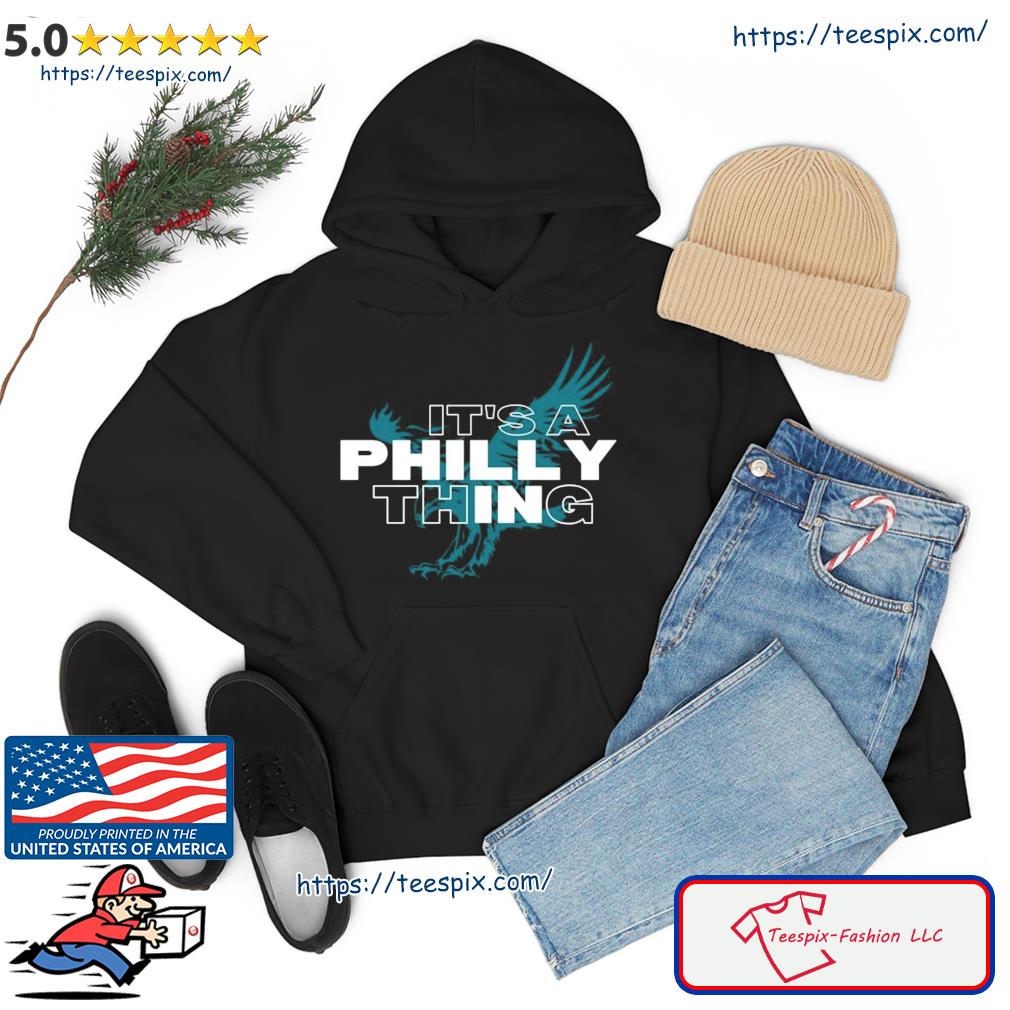 ORIGINAL IT'S A PHILLY THING Its A Philadelphia Thing Fan Shirt Hoodie