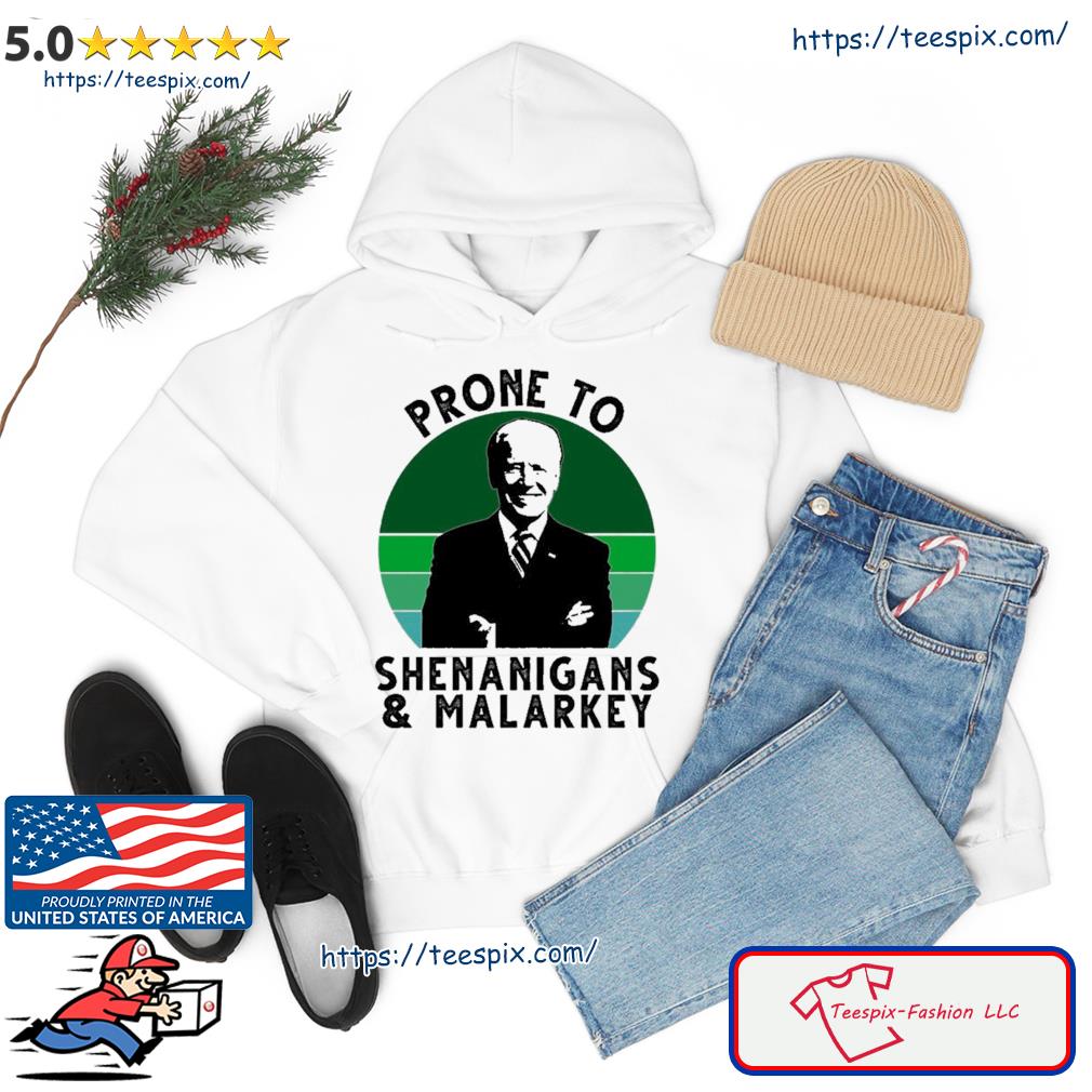 Prone To Shenanigans And Malarkey Funny Joe Biden Shirt Hoodie