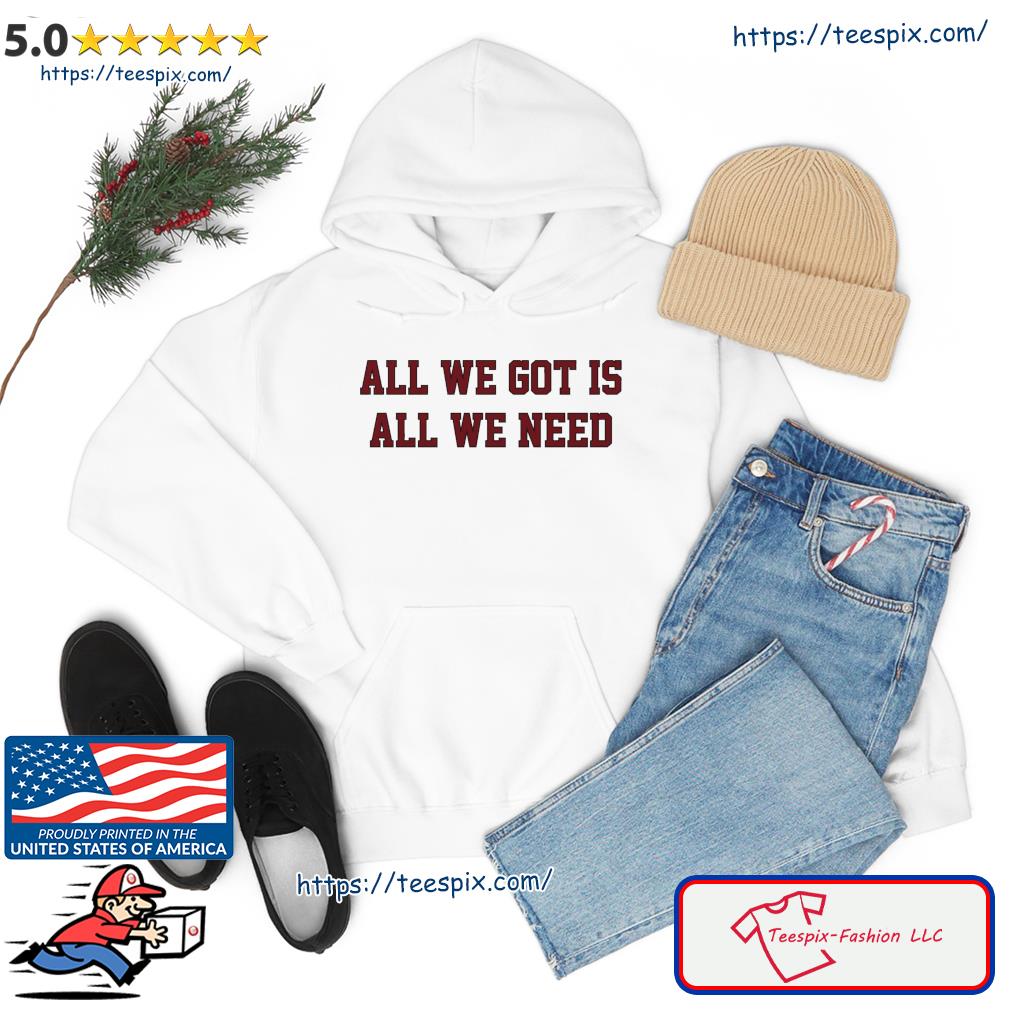 South Carolina Gamecocks All We Got Is All We Need s hoodie