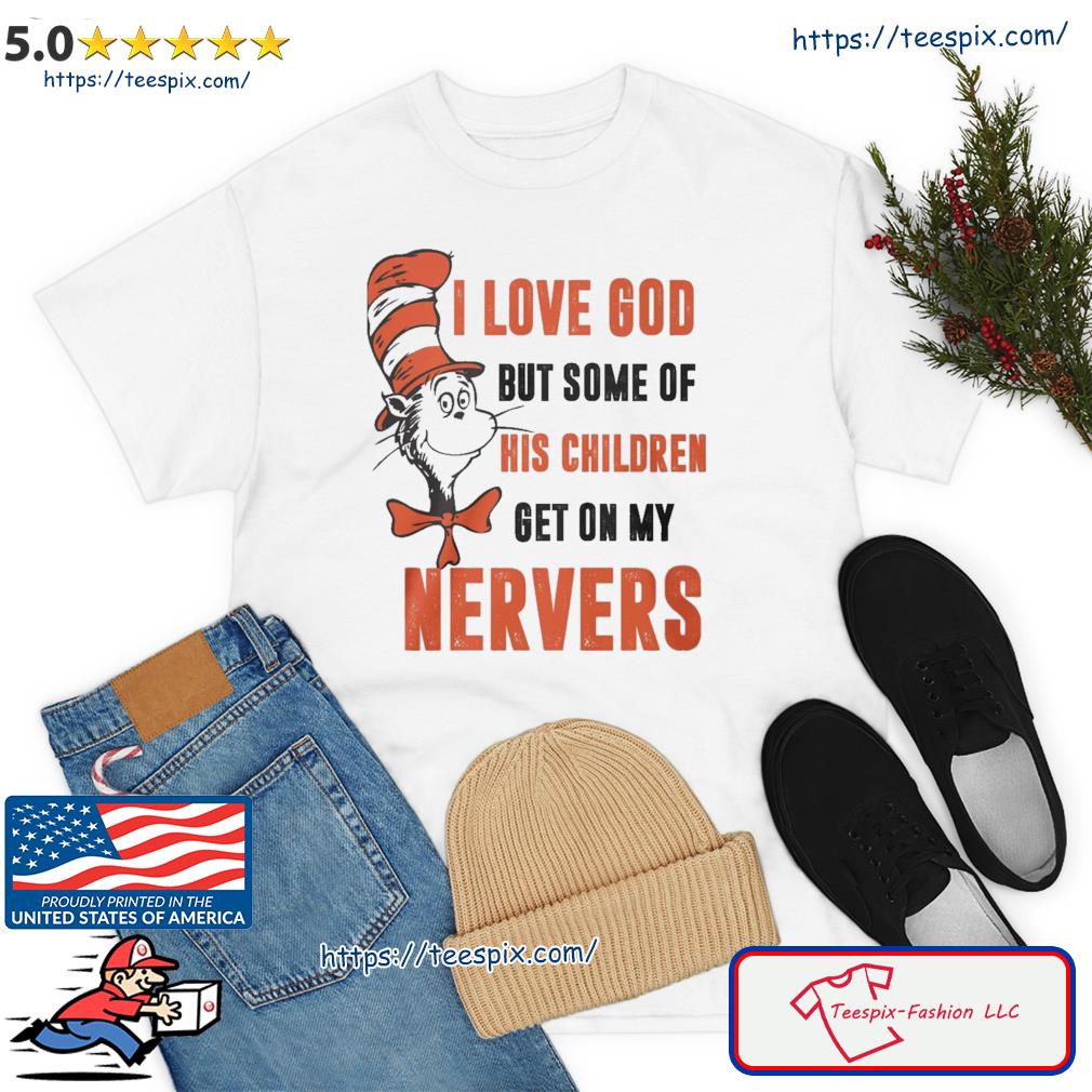 The Cat In Hat I Love God But Some Of His Children Get On My Nerves Shirt