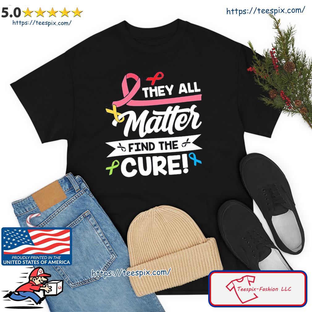They All Matter Find The Cure Shirt