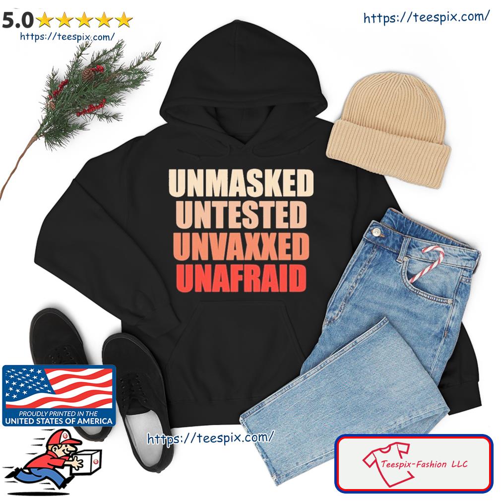 Unmasked Untested Unvaxxed Unafraid Shirt hoodie