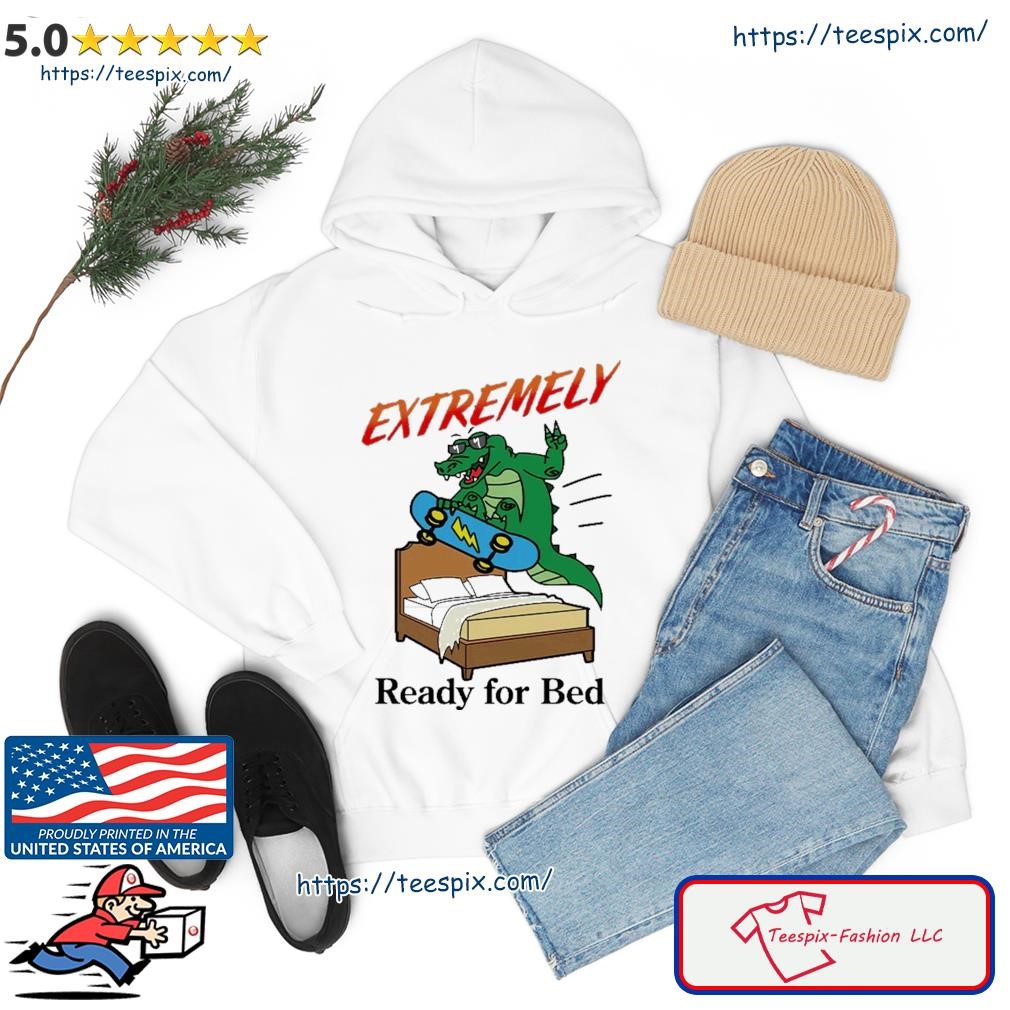 Gator Extremely Ready For Bed Shirt hoodie.jpg