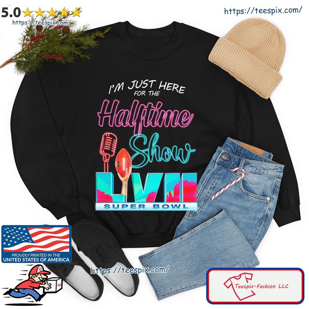 I'm just here for The Super Bowl Halftime Show shirt, hoodie, sweater, long  sleeve and tank top