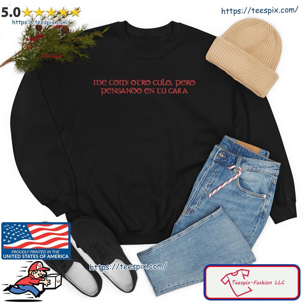 Me Comí Otro Culo Pero Pensando En Tu Cara Shirt - Teespix - Store Fashion  LLC