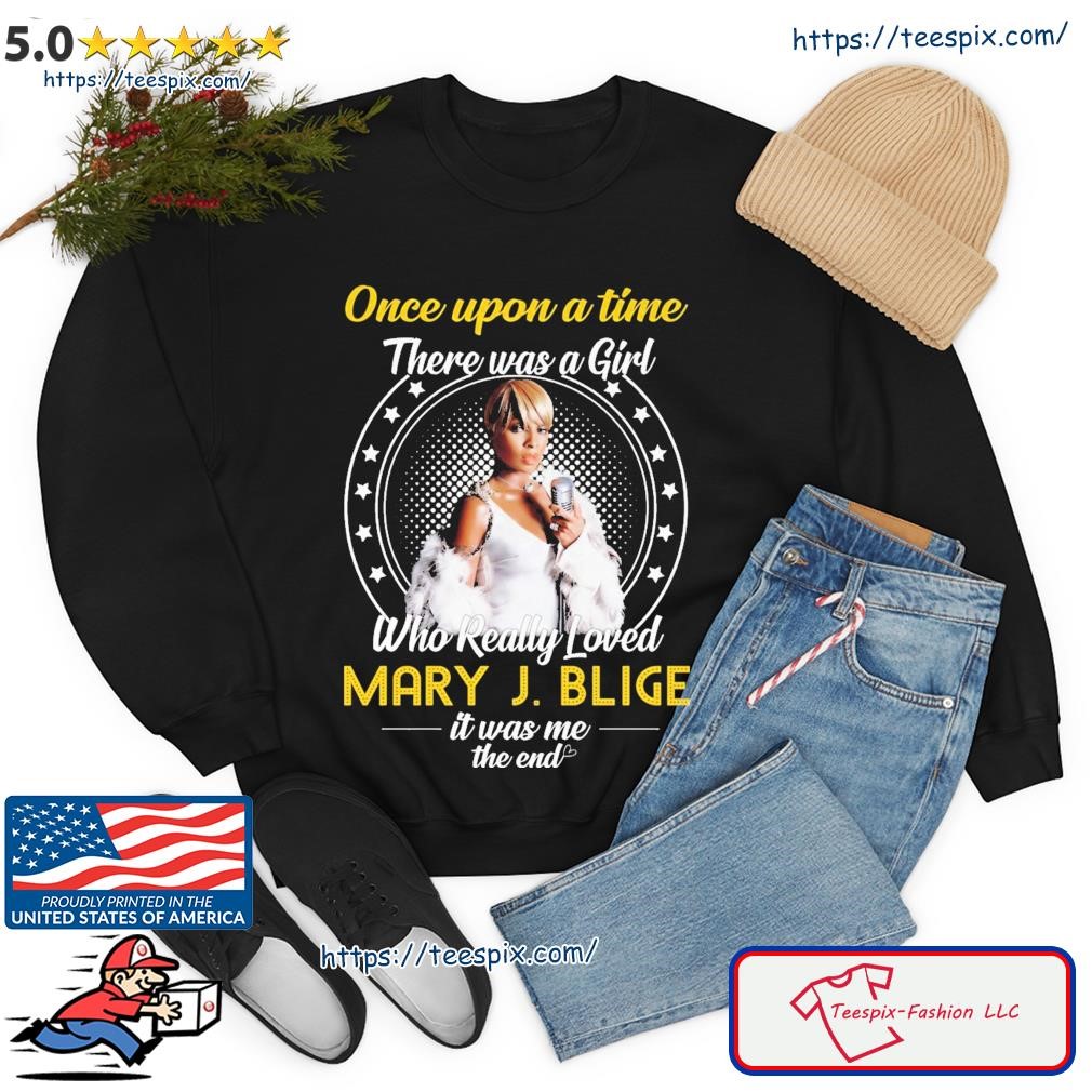 Once Upon A Time There Was Girl Who Really Loved Mary J Blige It Was Me The End 2023 Shirt sweater.jpg