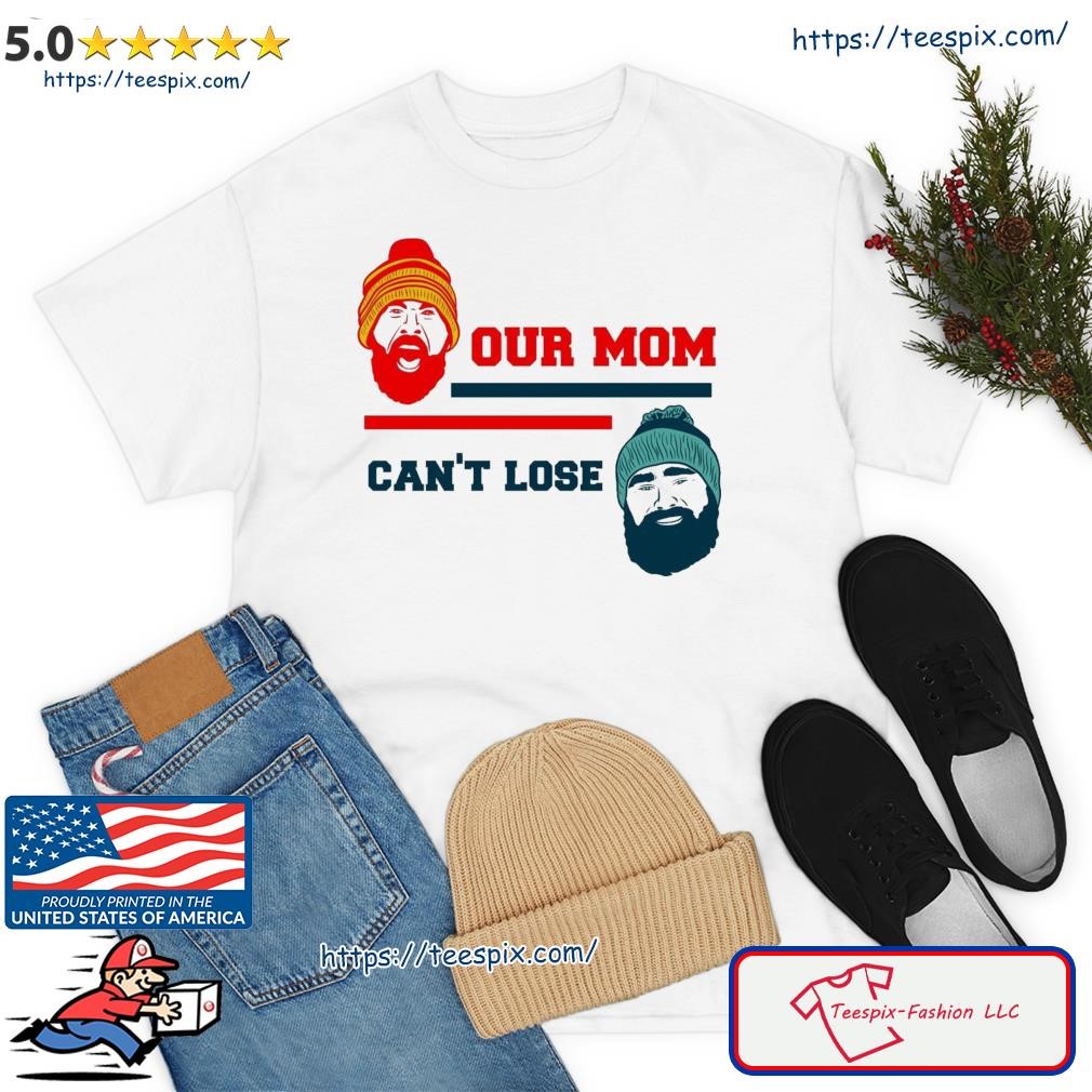Our Mom Can't Lose Jason Kelce And Travis Kelce Shirt