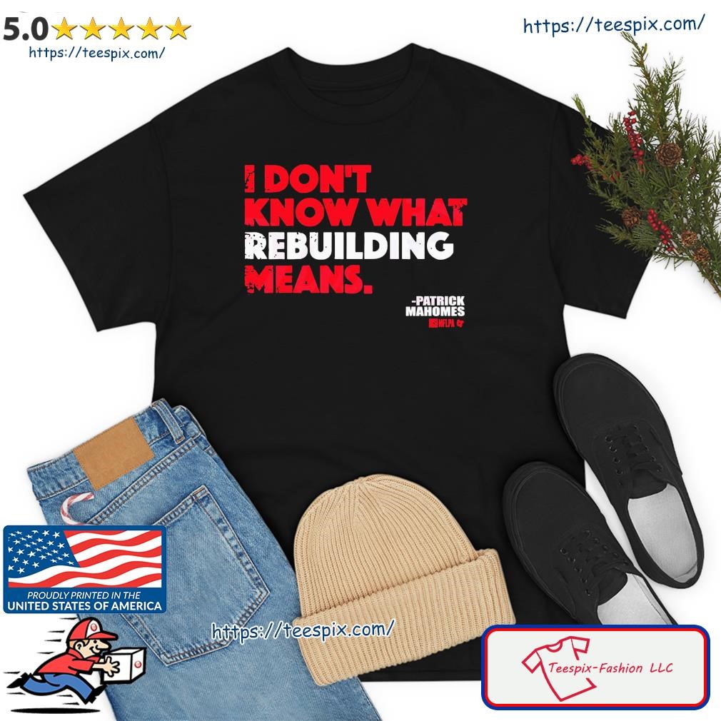 Patrick Mahomes I Don't Know What Rebuilding Means T-shirt