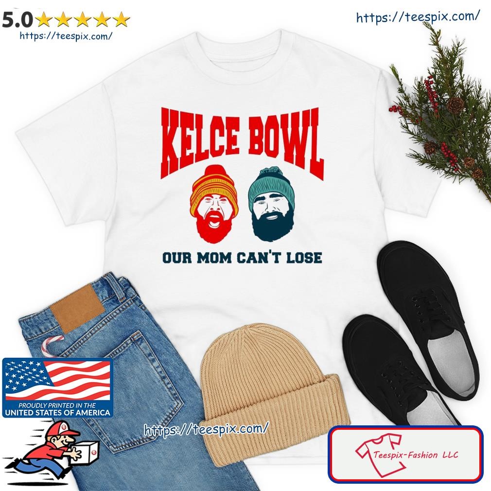 The Kelce Bowl Our Mom Can't Lose Jason Kelce And Travis Kelce Shirt