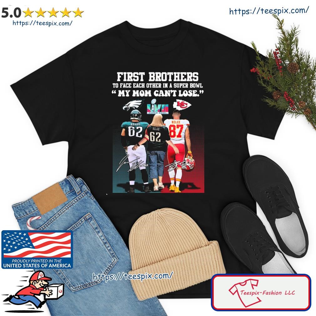 First brothers to face each other in a super bowl my mom can't lose kelce  kelce kelce signatures shirt, hoodie, longsleeve tee, sweater