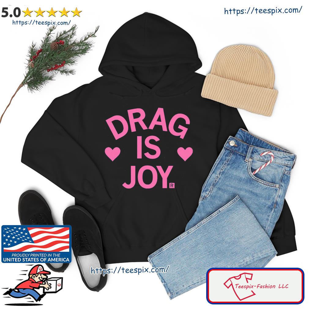 Drag Is Joy Shirt hoodie