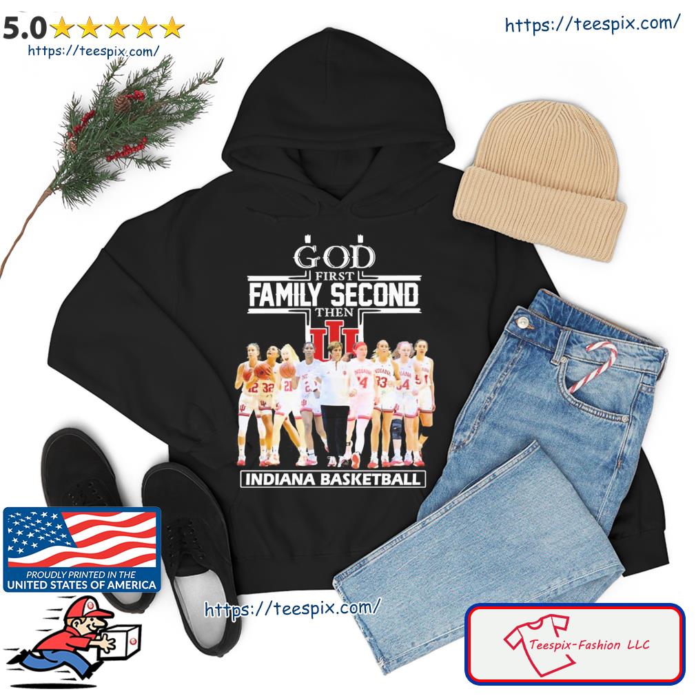 God Family Second First Then Indiana Women's Basketball Team Shirt hoodie