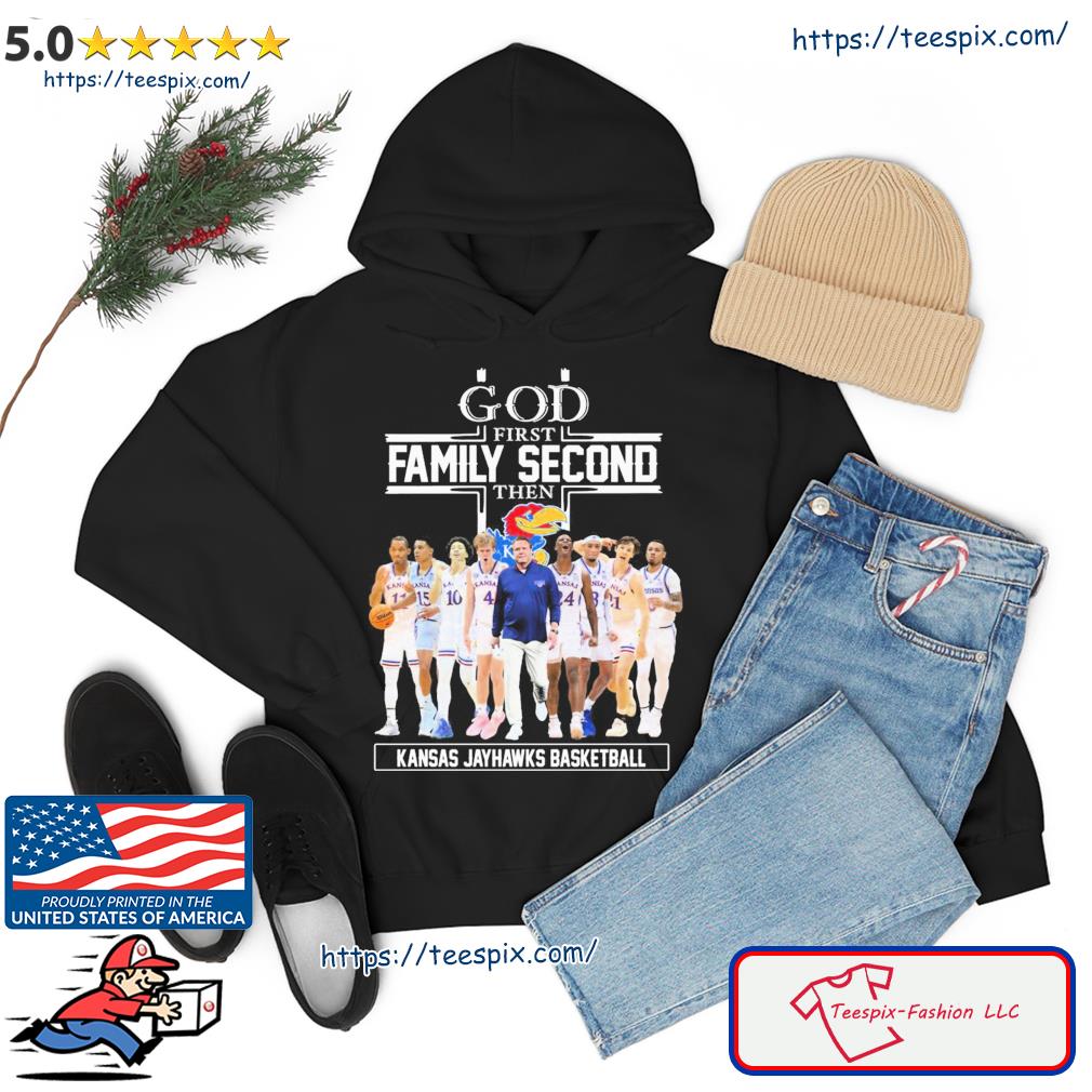 God Family Second First Then Kansas Jayhawks Men's Basketball Team Shirt hoodie
