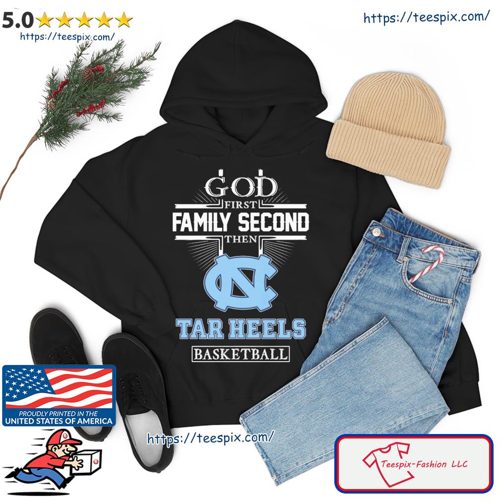 God Family Second First Then Tar Heels Basketball 2023 Shirt hoodie