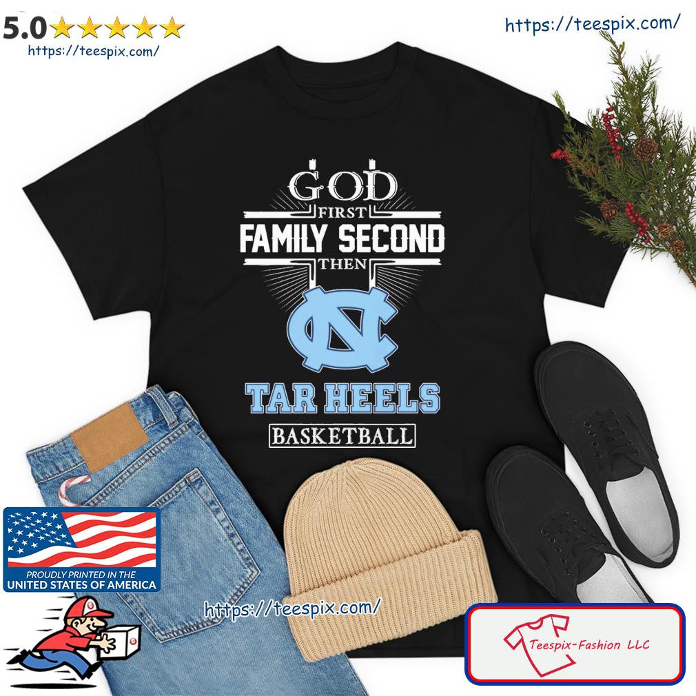 God Family Second First Then Tar Heels Basketball 2023 Shirt