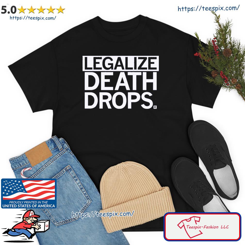 Legalize Death Drops Shirt