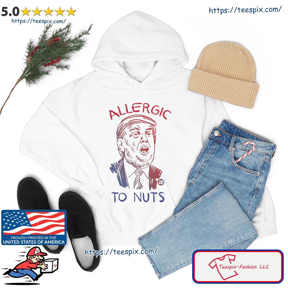 Trump Allergic To Nuts Shirt hoodie