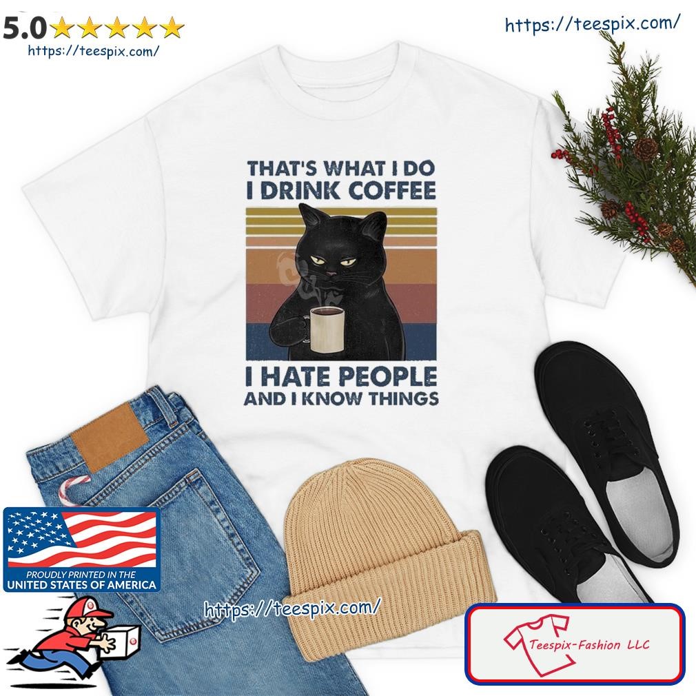 2023 Black Cat That's What I Do I Drink Coffee I Hate People And I Know Things Vintage Shirt