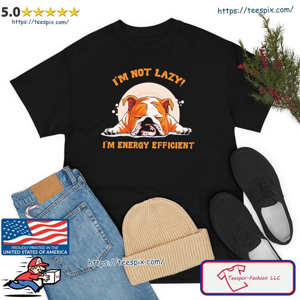I'm Not Lazy I'm Energy Efficient Dog Shirt