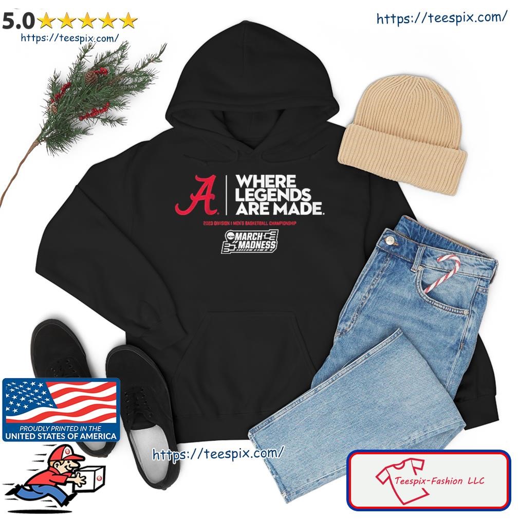 Alabama Crimson Tide Where Legends Are Made 2023 Ncaa March Madness Shirt hoodie.jpg