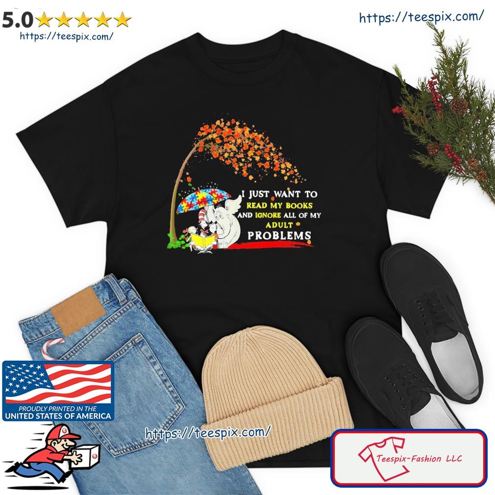 Autism Dr.seuss I Just Want To Read My Books And Ignore All Of My Adult Problems Shirt