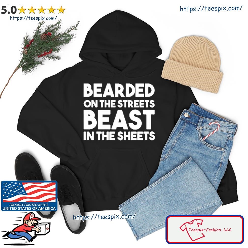 Bearded On The Streets Beast In The Sheets Shirt hoodie.jpg