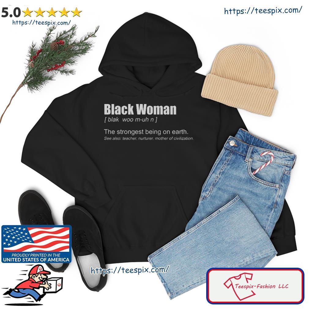 Black Women Definition The Strongest Being On Earth Shirt hoodie.jpg