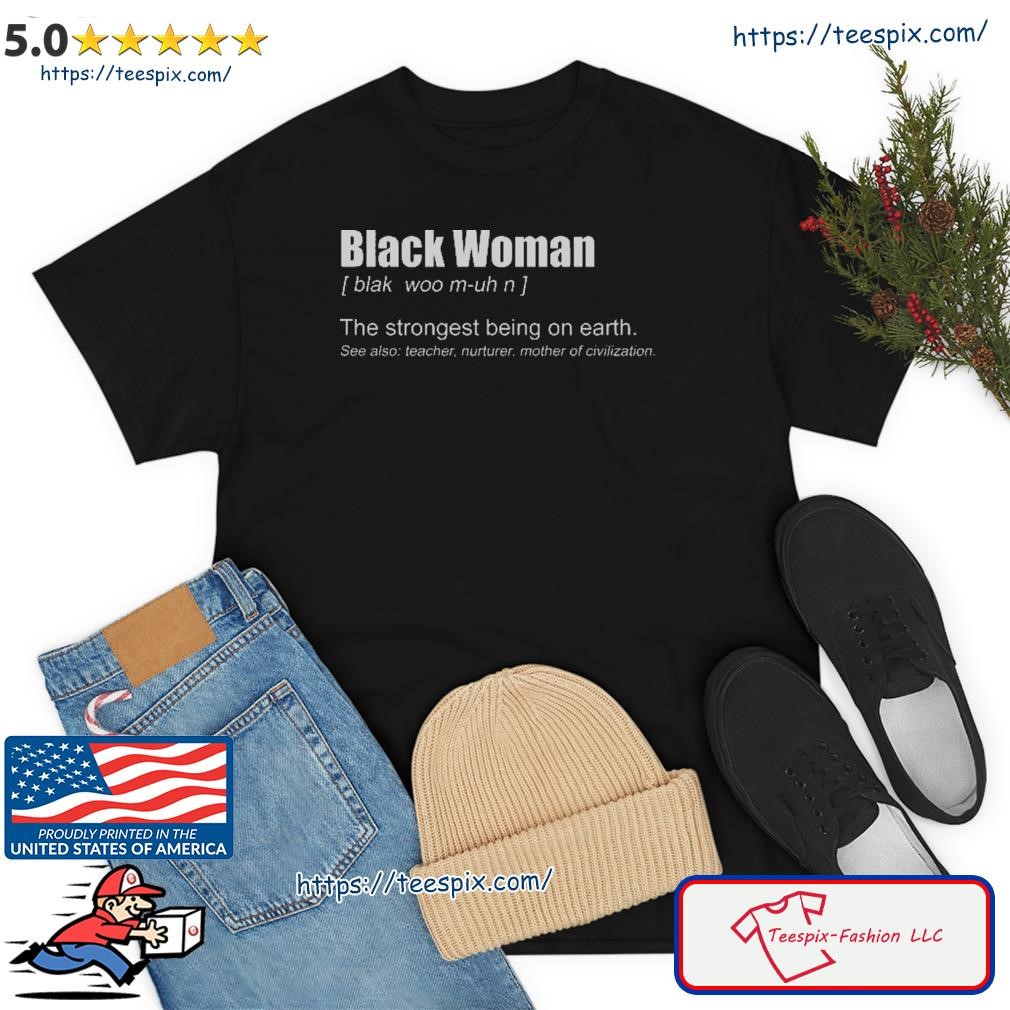 Black Women Definition The Strongest Being On Earth Shirt