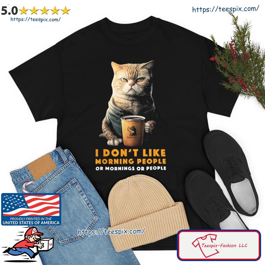 Cat I Don't Like Morning People Or Mornings Or People Shirt